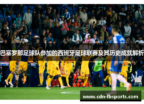 巴塞罗那足球队参加的西班牙足球联赛及其历史成就解析