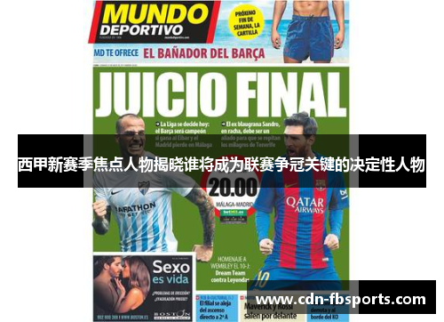 西甲新赛季焦点人物揭晓谁将成为联赛争冠关键的决定性人物